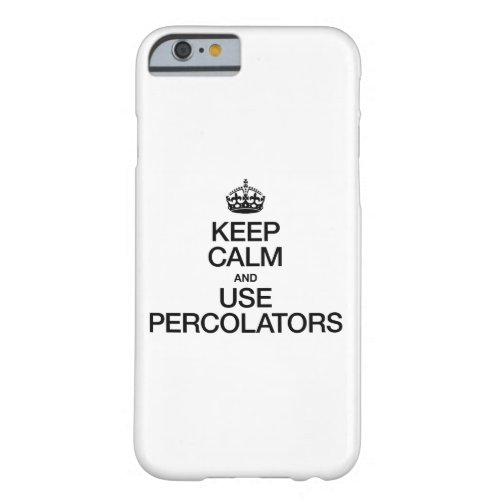 KEEP CALM AND USE PERCOLATORS BARELY THERE iPhone 6 CASE