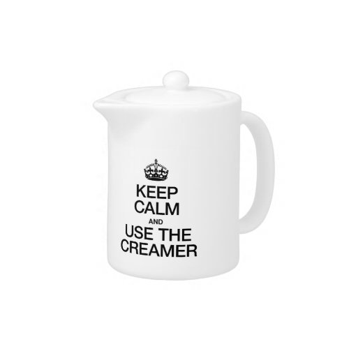 Keep Calm and Use the Creamer Teapot