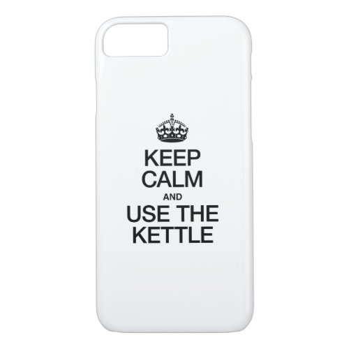 KEEP CALM AND USE THE KETTLE iPhone 87 CASE