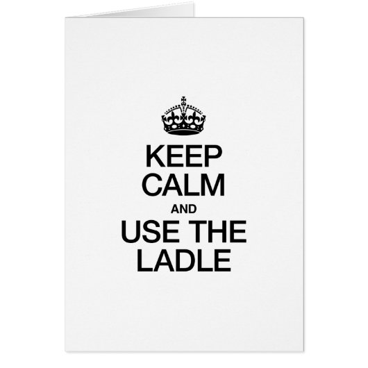 KEEP CALM AND USE THE LADLE CARDS (Front)
