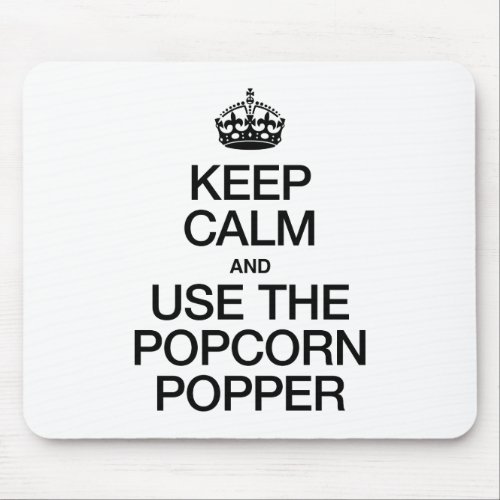 KEEP CALM AND USE THE POPCORN POPPER MOUSE PAD