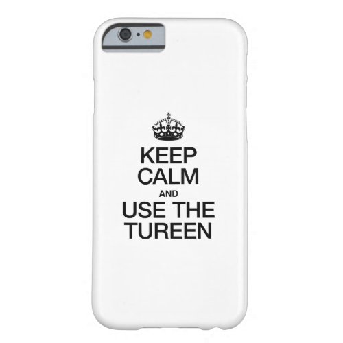 KEEP CALM AND USE THE TUREEN BARELY THERE iPhone 6 CASE