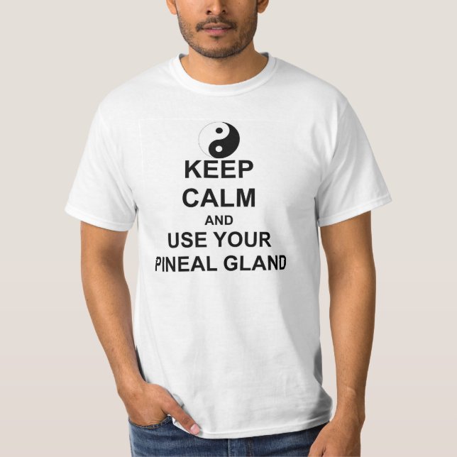 Keep Calm and USE YOU PINEAL GLAND yin yang T-Shirt (Front)