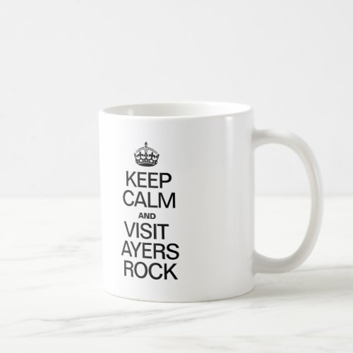 KEEP CALM AND VISIT AYERS ROCK COFFEE MUG