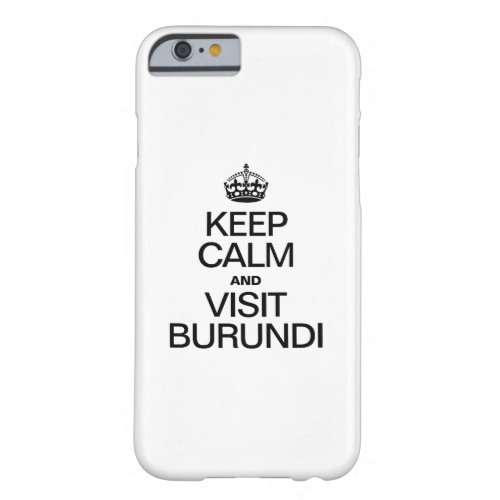 KEEP CALM AND VISIT BURUNDI BARELY THERE iPhone 6 CASE