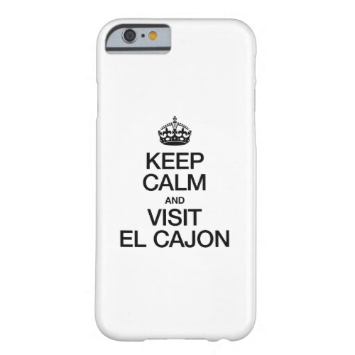 KEEP CALM AND VISIT EL CAJON BARELY THERE iPhone 6 CASE