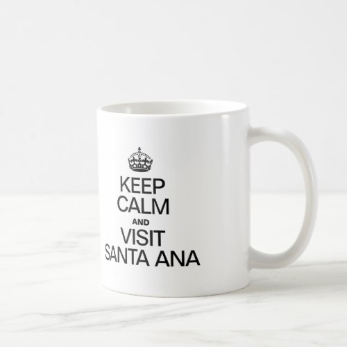 KEEP CALM AND VISIT SANTA ANA COFFEE MUG