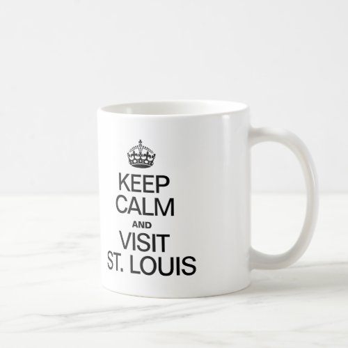 KEEP CALM AND VISIT ST LOUIS COFFEE MUG