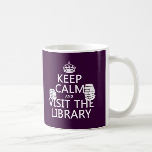 Keep Calm and Visit the Library _ in any color Coffee Mug