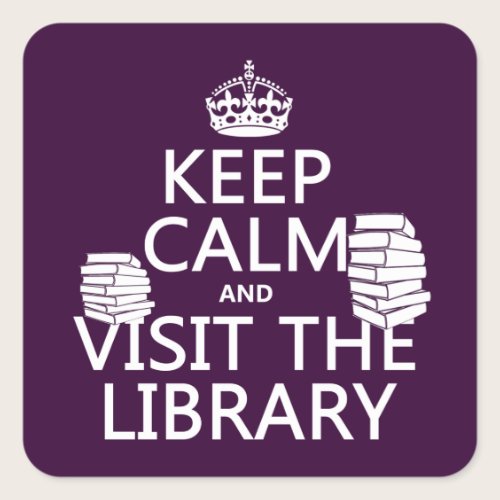 Keep Calm and Visit the Library - in any color Square Sticker