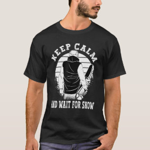 Keep Calm and wait for snow Snowboarder Winter Sno T-Shirt