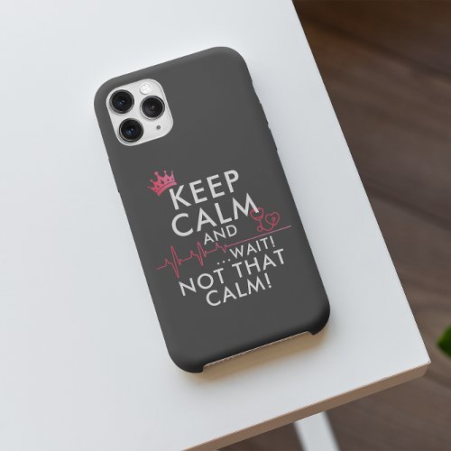 Keep Calm andWAIT NOT THAT CALM Funny Heartbeat iPhone 11 Case