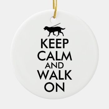 Keep Calm And Walk On Dog Walking Labrador Ceramic Ornament by keepcalmandyour at Zazzle
