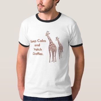 Keep Calm And Watch Giraffes Tshirts by Cherylsart at Zazzle