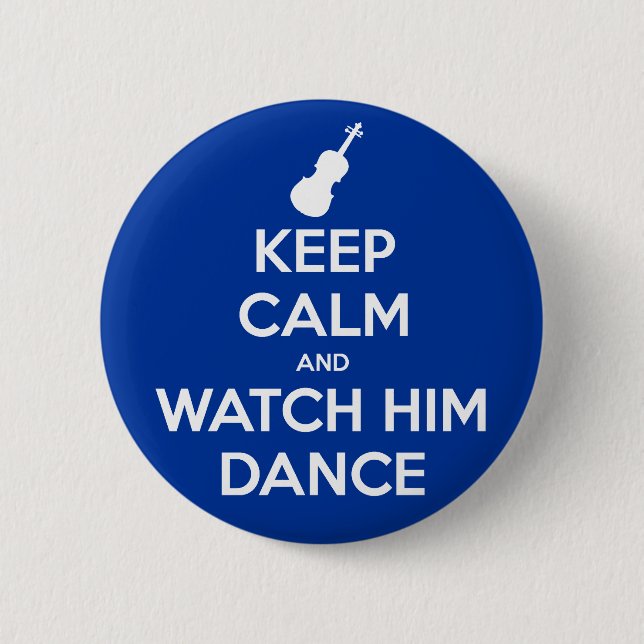 Keep Calm and Watch Him Dance Pinback Button (Front)