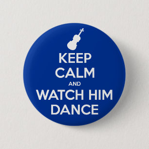Keep Calm and Watch Him Dance Pinback Button