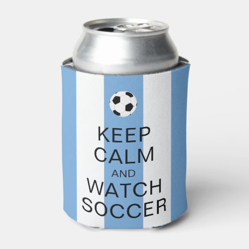 Keep Calm and Watch Soccer Argentina Blue Stripes Can Cooler