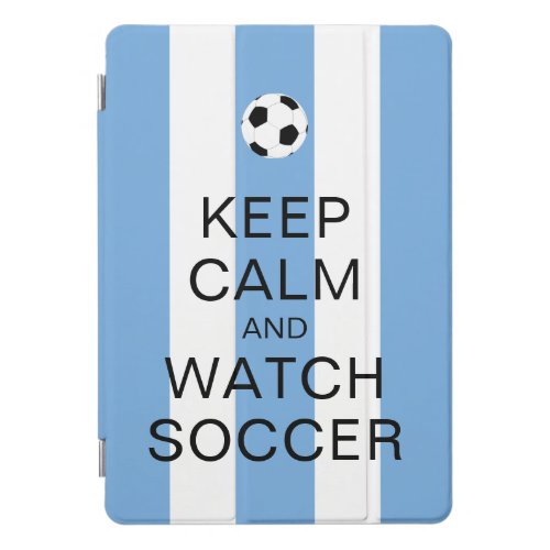 Keep Calm and Watch Soccer Argentina Blue Stripes iPad Pro Cover