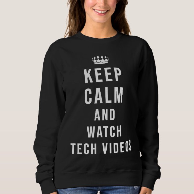 Keep Calm and Watch Tech Videos Sweatshirt (Front)