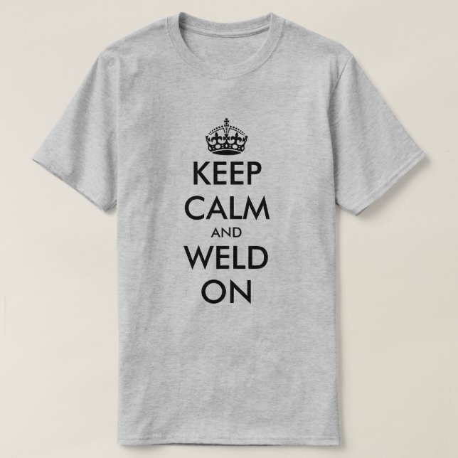Keep calm and weld on funny welder t shirt (Design Front)