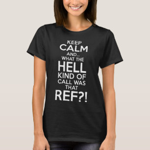 keep calm and what the hell kind of call was that T-Shirt