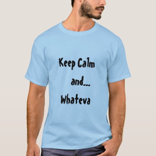 Keep Calm andWhateva Quote Mens T_shirt