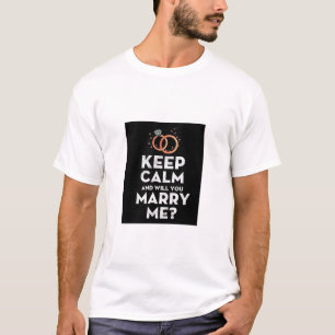 KEEP CALM AND WILL YOU MARRY ME T-SHIRT