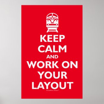 Keep Calm And Work On Your Layout (model Trains) Poster by SmokyKitten at Zazzle