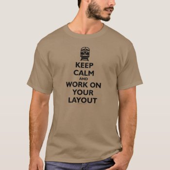 Keep Calm And Work On Your Layout - Trains (black) T-shirt by SmokyKitten at Zazzle