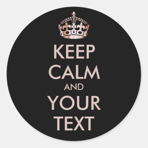 KEEP CALM and YOUR TEXT _ Change black background Classic Round Sticker