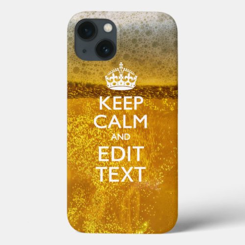 Keep Calm And Your Text for some Beer iPhone 13 Case