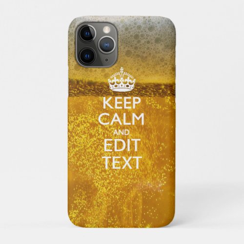 Keep Calm And Your Text for some Cold Beer iPhone 11 Pro Case