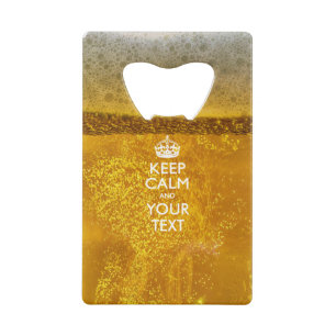 Keep Calm And Your Text for some Cold Beer Credit Card Bottle Opener