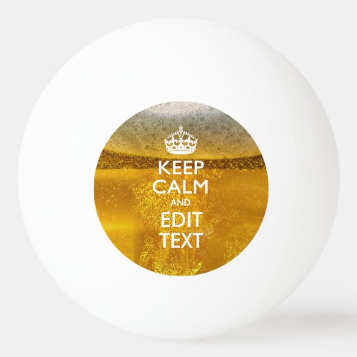 Keep Calm And Your Text for some Cool Beer Ping_Pong Ball