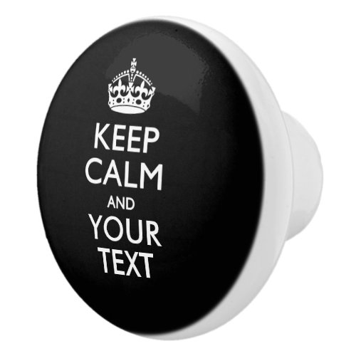 Keep Calm and Your Text on Black Ceramic Knob