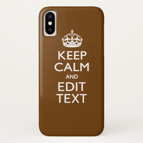 Keep Calm And Your Text on Brown Decor iPhone X Case