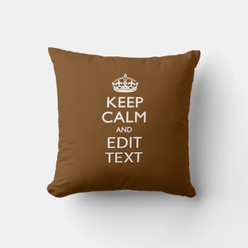 Keep Calm And Your Text on Brown Throw Pillow