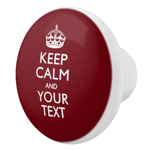 Keep Calm and Your Text on Burgundy Ceramic Knob