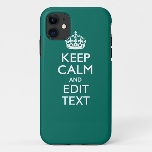 Keep Calm And Your Text on Deep Turquoise iPhone 11 Case