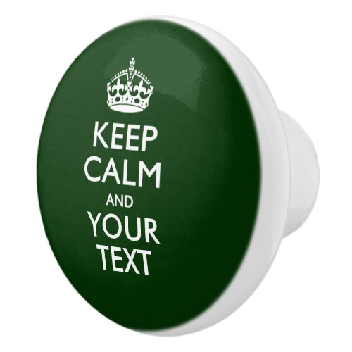 Keep Calm and Your Text on Forest Green Ceramic Knob