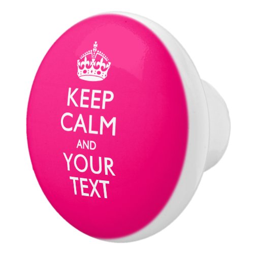 Keep Calm and Your Text on Fuchsia Pink Ceramic Knob