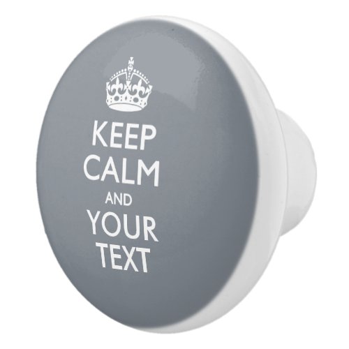 Keep Calm and Your Text on Grey Gray Ceramic Knob