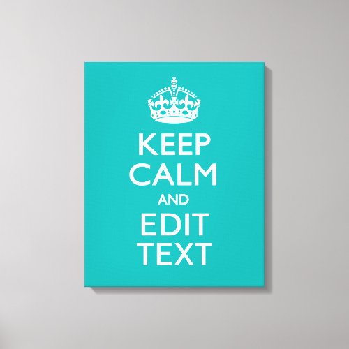 Keep Calm And Your Text on Peacock Turquoise Canvas Print