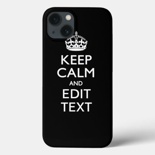 KEEP CALM AND Your Text on Solid Black iPhone 13 Case