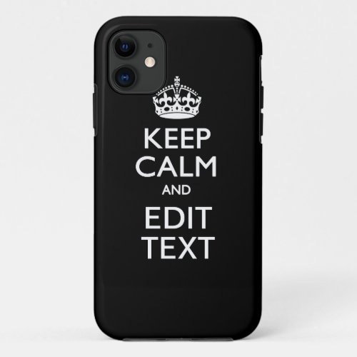 KEEP CALM AND Your Text on Solid Black iPhone 11 Case