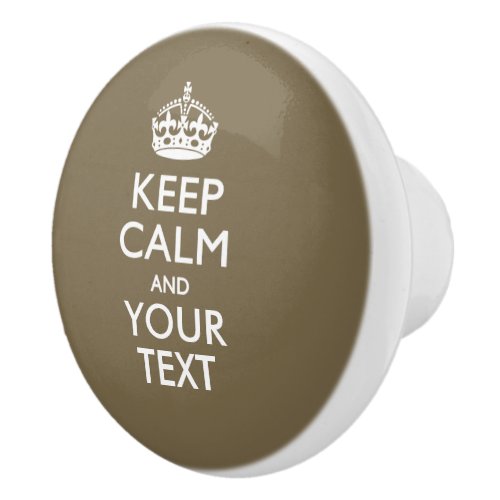 Keep Calm and Your Text on Taupe Ceramic Knob