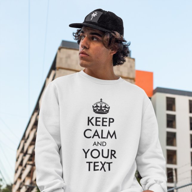 KEEP CALM AND YOUR TEXT SWEATSHIRT (Create your own Keep Calm and Your Text sweatshirt.)