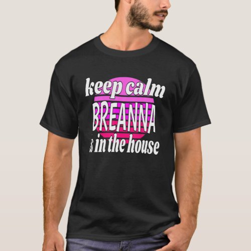 Keep Calm Breanna Is In The House Breanna Name T_Shirt