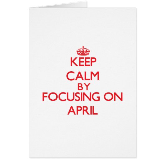 Keep Calm by focusing on April Cards (Front)