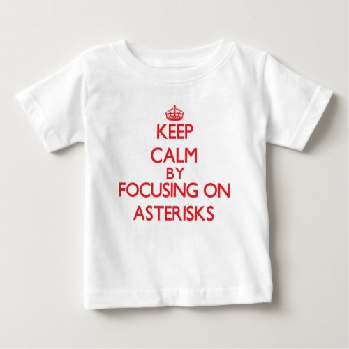 Keep Calm by focusing on Asterisks Baby T_Shirt
